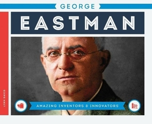 Davis, Lynn. George Eastman. Abdo Publishing Company, 2016.