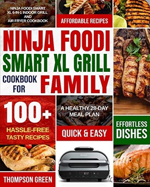 Green, Thompson / Peter Moore. Ninja Foodi Smart XL Grill Cookbook for Family - Ninja Foodi Smart XL 6-in-1 Indoor Grill and Air Fryer Cookbook|100+ Hassle-free Tasty Recipes| A Healthy 28-Day Meal Plan. Green, Thompson, 2020.