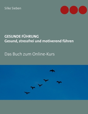 Sieben, Silke. Gesunde Führung - Gesund, stressfrei und motiverend führen - Das Buch zum Online-Kurs. Books on Demand, 2020.
