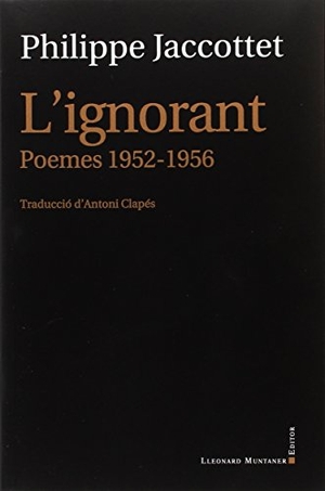 Clapès, Antoni / Philippe Jaccottet. L'ignorant : Poemes 1952-1956. , 2016.