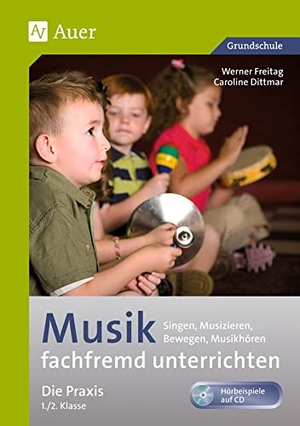 Freitag, Werner / Caroline Dittmar. Musik fachfremd unterrichten - Die Praxis 1/2 - Singen, Musizieren, Bewegen, Musikhören (1. und 2. Klasse). Auer Verlag i.d.AAP LW, 2024.