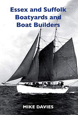 Davies, Mike. Essex and Suffolk Boatyards and Boat Builders. Boatswain Books, 2019.