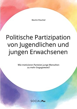 Püschel, Martin. Politische Partizipation von Jugendlichen und jungen Erwachsenen. Wie motivieren Parteien junge Menschen zu mehr Engagement?. Social Plus, 2020.