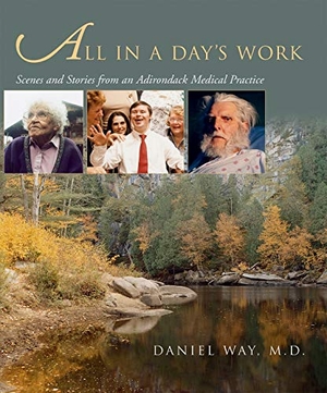 Way, Daniel. All in a Day's Work - Scenes and Stories from an Adirondack Medical Practice. Syracuse University Press, 2012.