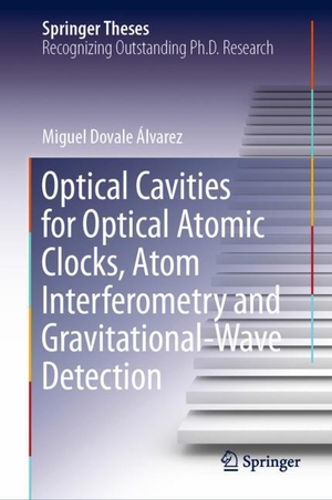 Álvarez, Miguel Dovale. Optical Cavities for Optical Atomic Clocks, Atom Interferometry and Gravitational-Wave Detection. Springer International Publishing, 2019.