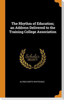 The Rhythm of Education; An Address Delivered to the Training College Association