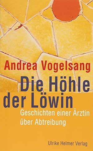 Vogelsang, Andrea. Die Höhle der Löwin - Geschichten einer Ärztin über Abtreibung. Ulrike Helmer Verlag UG, 2018.