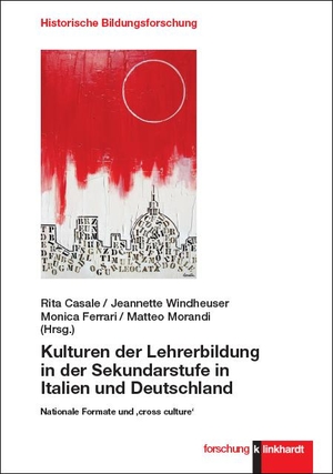 Casale, Rita / Jeannette Windheuser et al (Hrsg.). Kulturen der Lehrerbildung in der Sekundarstufe in Italien und Deutschland - Nationale Formate und ,cross culture'. Klinkhardt, Julius, 2021.
