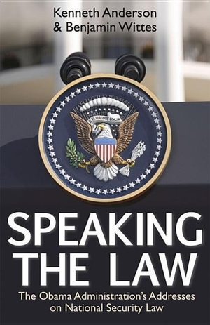 Anderson, Kenneth / Benjamin Wittes. Speaking the Law - The Obama Administration's Addresses on National Security Law. Hoover Institution Press, 2015.
