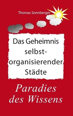 Sonnberger, Thomas. Das Geheimnis selbstorganisierender Städte - Das Paradies des Wissens, Nachhaltigkeit. Books on Demand, 2019.