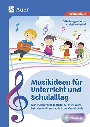 Meggendorfer, Silke / Christine Werhof. Musikideen für Unterricht und Schulalltag - Fächerübergreifende Helfer für mehr Wohlbefinden und Lernfreude in der Grundschule (1. bis 4. Klasse). Auer Verlag i.d.AAP LW, 2018.