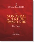 Non avrai altri dèi davanti a me. Dio è qui. I comandamento