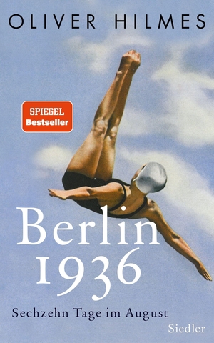 Oliver Hilmes. Berlin 1936 - Sechzehn Tage im August. Siedler, 2016.