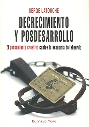 Latouche, Serge. Decrecimiento y posdesarrollo : el pensamiento creativo contra la economía del absurdo. Ediciones de Intervención Cultural, 2009.