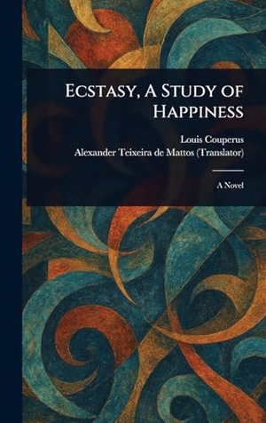 Couperus, Louis / Alexander Teixeira De Mattos. Ecstasy, A Study of Happiness. Creative Media Partners, LLC, 2025.