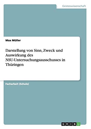 Müller, Max. Darstellung von Sinn, Zweck und Auswirkung des NSU-Untersuchungsausschusses in Thüringen. GRIN Publishing, 2015.