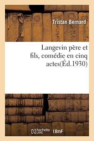 Bernard, Tristan. Langevin père et fils, comédie en cinq actes. Hachette Livre, 2021.