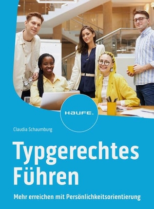 Schaumburg, Claudia. Typgerechtes Führen - Mehr erreichen mit Persönlichkeitsorientierung. Haufe Lexware GmbH, 2023.