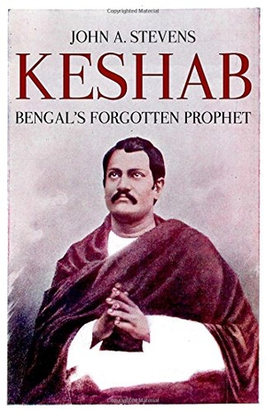 Stevens, John. Keshab - Bengal's Forgotten Prophet. Oxford University Press, 2018.