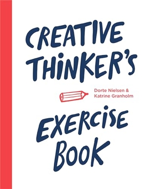Nielsen, Dorte / Katrine Granholm. Creative Thinker's Exercise book. BIS Publishers bv, 2016.