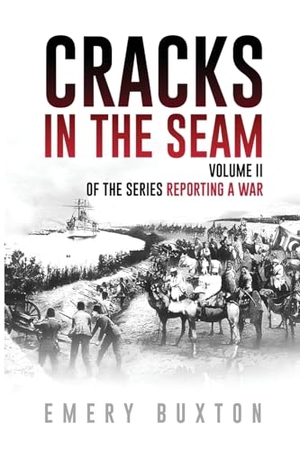 Buxton, Emery. Cracks in the Seam - Volume II of the series Reporting a War. Howard Federspiel, 2024.