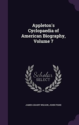 Wilson, James Grant / John Fiske. Appleton's Cyclopaedia of American Biography, Volume 7. Touchladybirdlucky Studios, 2016.