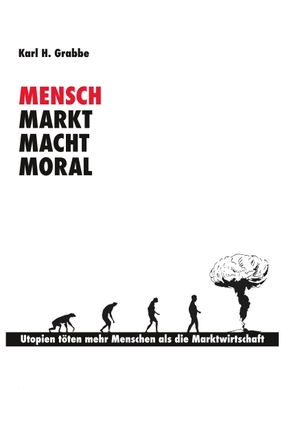 Grabbe, Karl H.. Mensch, Markt, Macht, Moral - Ein Beitrag zur kapitalistischen Synthese. TWENTYSIX, 2019.