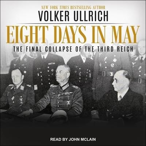 Ullrich, Volker. Eight Days in May: The Final Collapse of the Third Reich. Tantor, 2021.