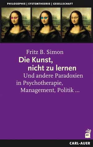 Simon, Fritz B.. Die Kunst, nicht zu lernen - Und andere Paradoxien in Psychotherapie, Management, Politik.... Auer-System-Verlag, Carl, 2022.