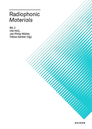 Holl, Ute / Jan Philip Müller et al (Hrsg.). Radiophonic Materials - Radiophonics Bd.2. Kehrer Verlag Heidelberg, 2024.