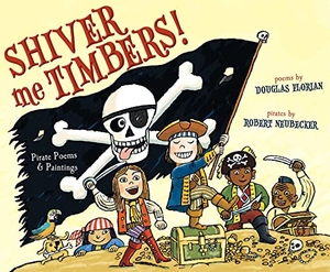 Florian, Douglas. Shiver Me Timbers! - Pirate Poems & Paintings. Beach Lane Books, 2012.