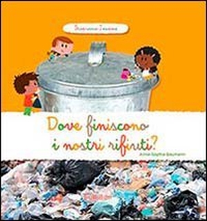 Baumann, Anne-Sophie. Dove finiscono i nostri rifiuti? Scopriamo insieme. , 2013.