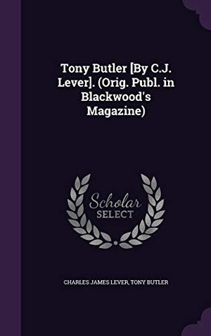 Lever, Charles James / Tony Butler. Tony Butler [By C.J. Lever]. (Orig. Publ. in Blackwood's Magazine). Touchladybirdlucky Studios, 2016.