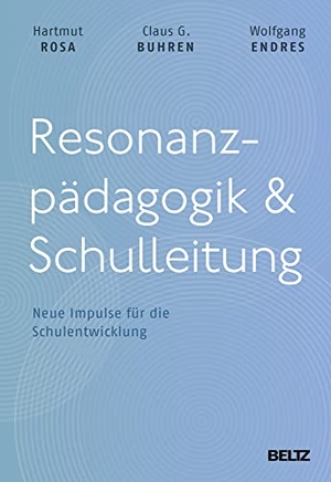 Rosa, Hartmut / Buhren, Claus G. et al. Resonanzpädagogik & Schulleitung - Neue Impulse für die Schulentwicklung. Beltz Verlagsgruppe, 2018.