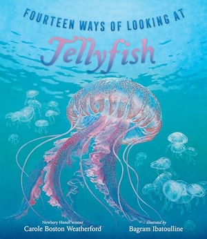 Weatherford, Carole Boston. Fourteen Ways of Looking at Jellyfish - (A Picture Book Exploring Ocean Life, Marine Science, and Underwater Wonders for Ages 6-8, Grades 1-3). Candlewick Press (MA), 2026.
