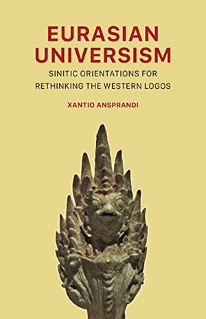 Ansprandi, Xantio. Eurasian Universism - Sinitic Orientations for Rethinking the Western Logos. PRAV Publishing, 2023.