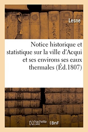 Lesne. Notice Historique Et Statistique Sur La Ville d'Acqui Et Ses Environs Ses Eaux Thermales. Hachette Livre - BNF, 2015.