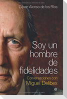 Soy un hombre de fidelidades : conversaciones con Miguel Delibes