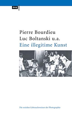 Bourdieu, Pierre / Boltanski, Luc et al. Eine illegitime Kunst - Die sozialen Gebrauchsweisen der Fotografie. Europäische Verlagsanst., 2014.