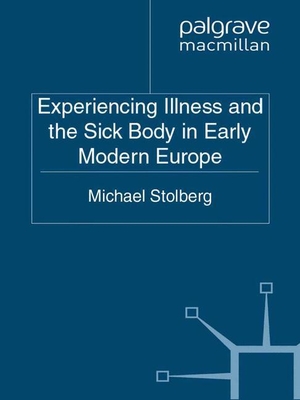 Stolberg, M.. Experiencing Illness and the Sick Body in Early Modern Europe. Palgrave Macmillan UK, 2011.