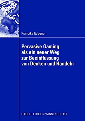 Edegger, Francika. Pervasive Gaming als ein neuer Weg zur Beeinflussung von Denken und Handeln - Eine Anwendung im Lernkontext. Gabler Verlag, 2008.