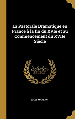 Marsan, Jules. La Pastorale Dramatique en France à la fin du XVIe et au Commencement du XVIIe Siècle. Creative Media Partners, LLC, 2018.
