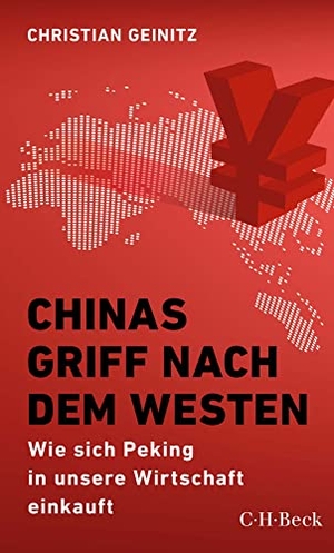 Geinitz, Christian. Chinas Griff nach dem Westen - Wie sich Peking in unsere Wirtschaft einkauft. C.H. Beck, 2022.