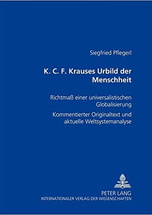 Pflegerl, Siegfried. K. C. F. Krauses Urbild der Menschheit - Richtmaß einer universalistischen Globalisierung- Kommentierter Originaltext und aktuelle Weltsystemanalyse. Peter Lang, 2003.