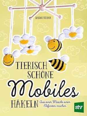 Ridder, Sabine. Tierisch schöne Mobiles häkeln - Aus einer Masche einen Elefanten machen. Stocker Leopold Verlag, 2022.