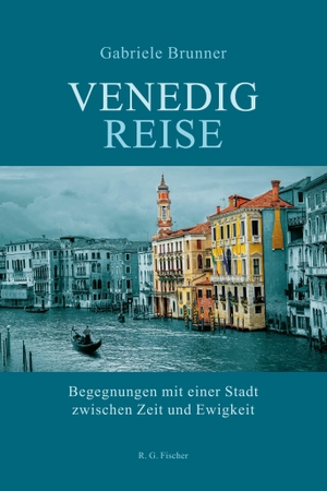 Brunner, Gabriele. Venedigreise - Begegnungen mit einer Stadt zwischen Zeit und Ewigkeit. R.G.Fischer Verlag GmbH, 2026.