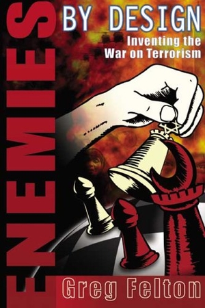 Felton, Greg. Enemies by Design: Inventing the War on Terror. Progressive Press, 2005.