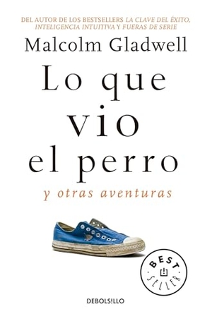 Gladwell, Malcolm. Lo Que Vio El Perro: Y Otras Aventuras / What the Dog Saw: And Other Adventures. Prh Grupo Editorial, 2017.