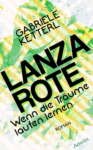 Ketterl, Gabriele. Wenn die Träume laufen lernen 2: LANZAROTE - Roman. Amrun Verlag & Buchhandel, 2020.