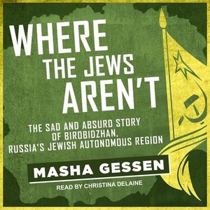 Gessen, Masha. Where the Jews Aren't Lib/E: The Sad and Absurd Story of Birobidzhan, Russia's Jewish Autonomous Region. Tantor, 2017.